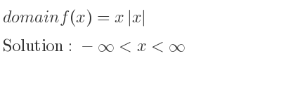 The domain of f(x)=x|x| is -infinity <x<infinity